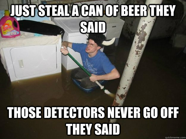 Just steal a can of beer they said Those detectors never go off they said - Just steal a can of beer they said Those detectors never go off they said  Laundry viking