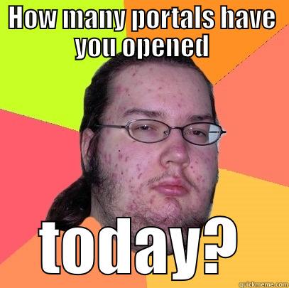 Sigh Borgs - HOW MANY PORTALS HAVE YOU OPENED TODAY? Butthurt Dweller