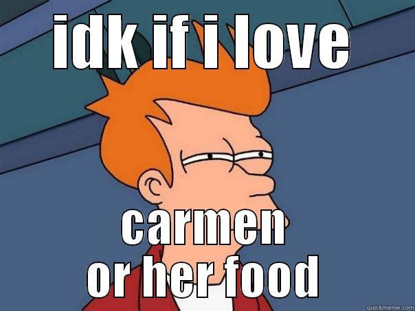 IDK IF I LOVE CARMEN OR HER FOOD Futurama Fry