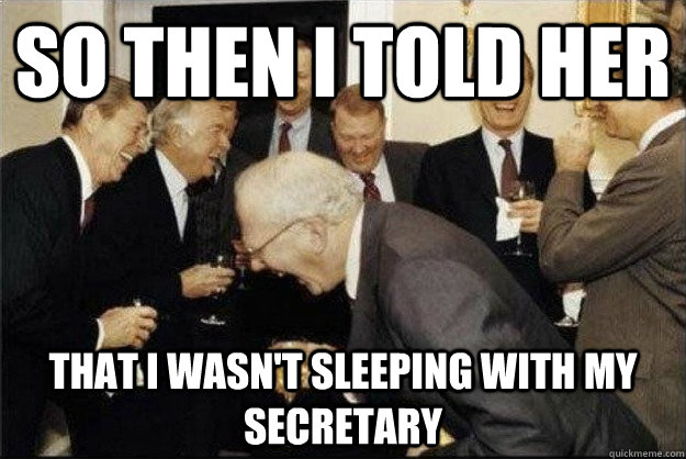 So then i told her  That I wasn't sleeping with my secretary  - So then i told her  That I wasn't sleeping with my secretary   Rich Old Men