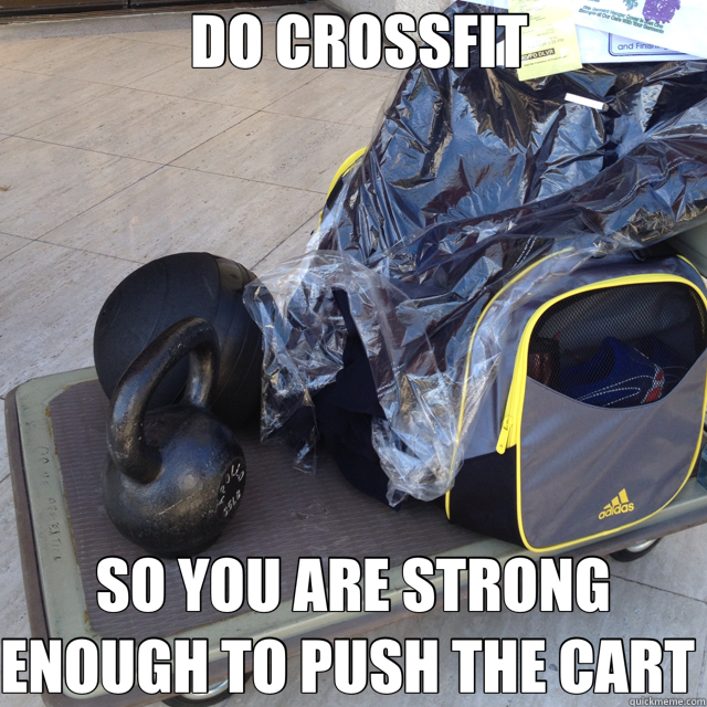  DO CROSSFIT SO YOU ARE STRONG ENOUGH TO PUSH THE CART   crossfit