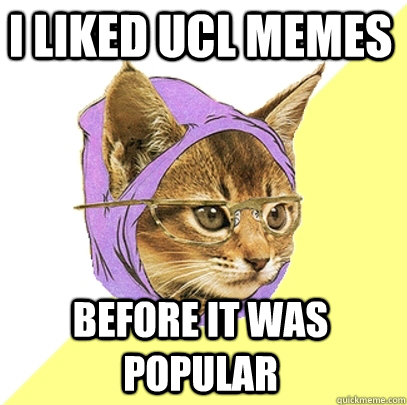 I liked UCL memes before it was popular - I liked UCL memes before it was popular  Hipster Kitty