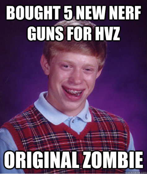 Bought 5 new nerf guns for hvz original zombie  Bad Luck Brian