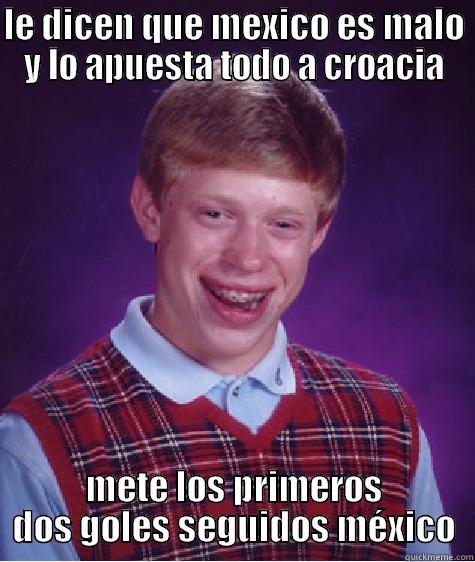 LE DICEN QUE MEXICO ES MALO Y LO APUESTA TODO A CROACIA METE LOS PRIMEROS DOS GOLES SEGUIDOS MÉXICO Bad Luck Brian