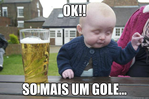 OK!! So mais um gole...  drunk baby