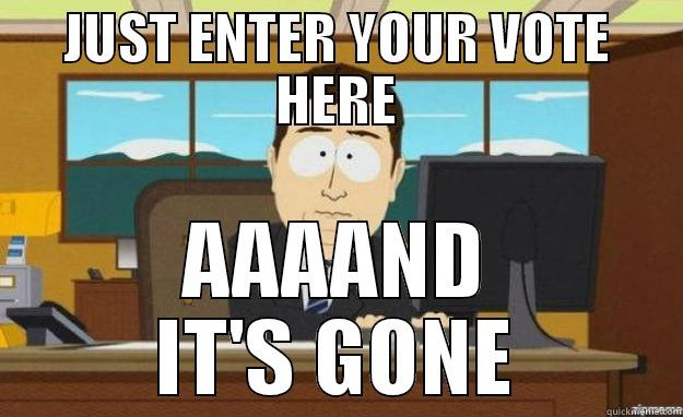 JUST ENTER YOUR VOTE HERE AAAAND IT'S GONE aaaand its gone