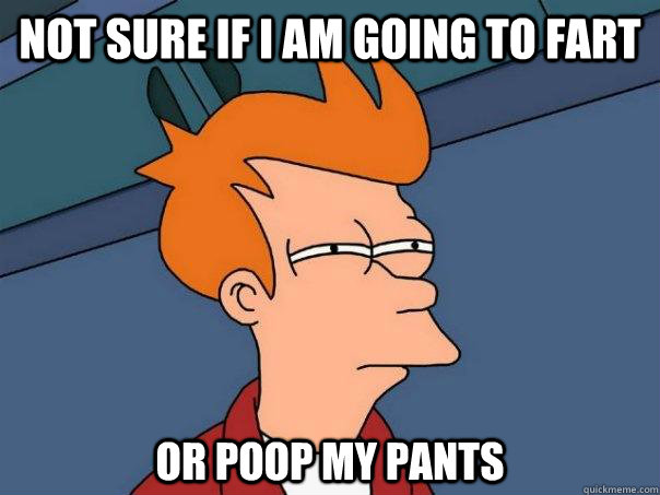 Not sure if I am going to fart Or poop my pants  Futurama Fry