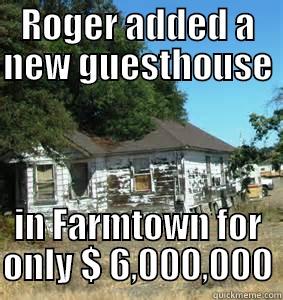 ROGER ADDED A NEW GUESTHOUSE  IN FARMTOWN FOR ONLY $ 6,000,000 Misc