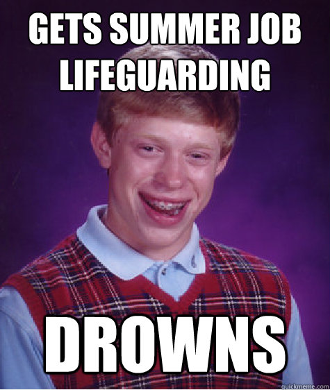 Gets summer job lifeguarding drowns  Bad Luck Brian