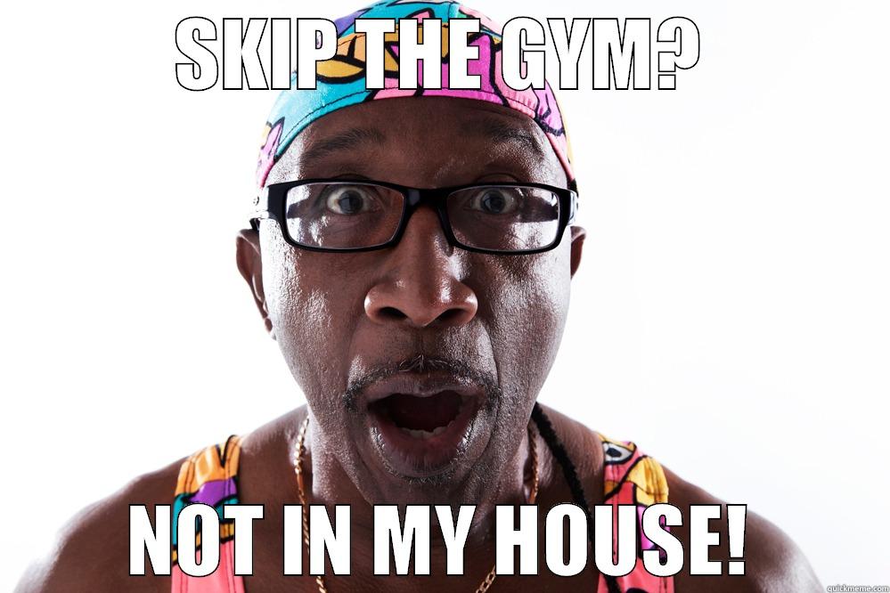 SKIP THE GYM? NOT IN MY HOUSE! - SKIP THE GYM? NOT IN MY HOUSE! Misc