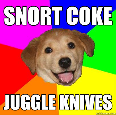 Snort Coke Juggle Knives - Snort Coke Juggle Knives  Advice Dog