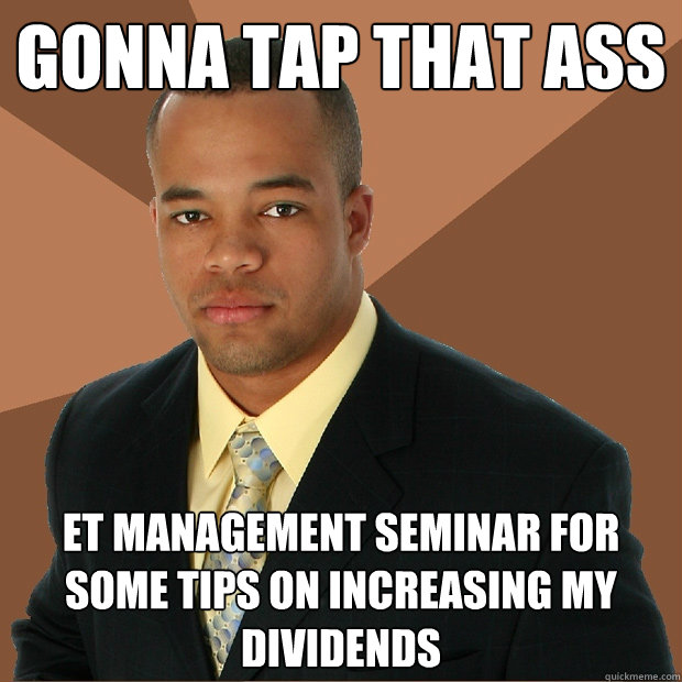 gonna tap that ass et management seminar for some tips on increasing my dividends  Successful Black Man