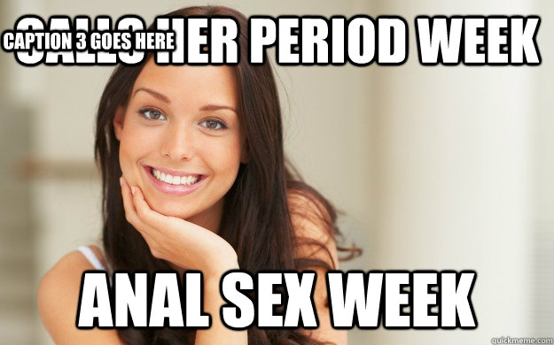 Calls her period week anal sex week Caption 3 goes here  Good Girl Gina