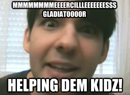 MMMMMMMMEEEERCILLLEEEEEEESSS GLADIATOOOOR Helping dem KIDZ!  