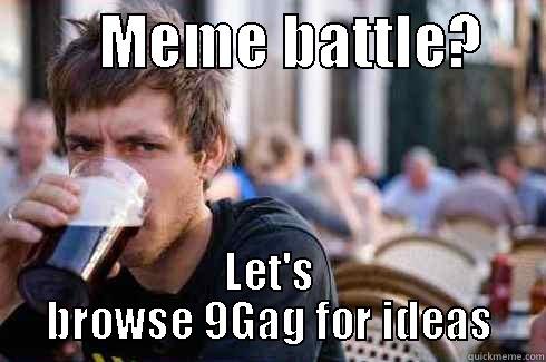         MEME BATTLE?      LET'S BROWSE 9GAG FOR IDEAS Lazy College Senior