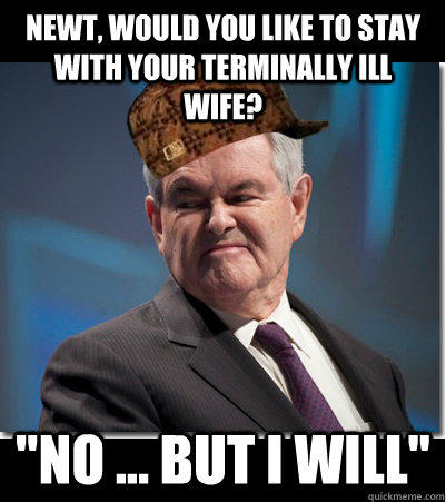 Newt, would you like to stay with your terminally ill wife? 