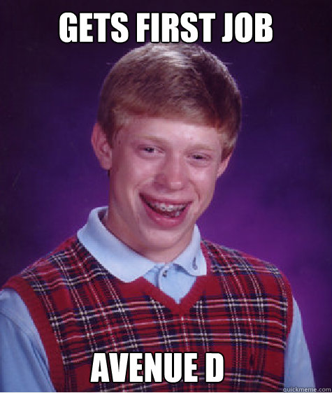 Gets first job  Avenue D  Bad Luck Brian