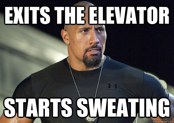 Exits the elevator Starts sweating  Sweaty