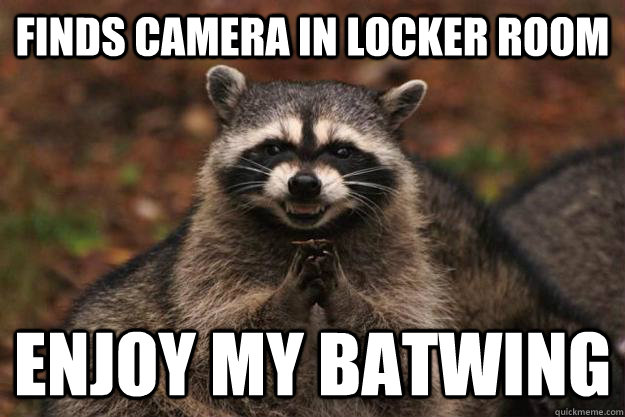 finds camera in locker room enjoy my batwing  Evil Plotting Raccoon