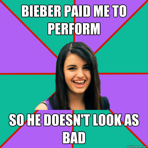 Bieber paid me to perform so he doesn't look as bad - Bieber paid me to perform so he doesn't look as bad  Rebecca Black