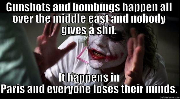 GUNSHOTS AND BOMBINGS HAPPEN ALL OVER THE MIDDLE EAST AND NOBODY GIVES A SHIT. IT HAPPENS IN PARIS AND EVERYONE LOSES THEIR MINDS. Joker Mind Loss