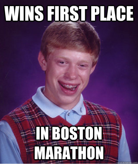 wins first place in boston marathon  Bad Luck Brian