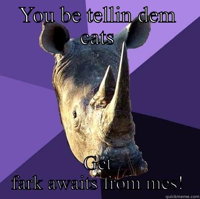 YOU BE TELLIN DEM CATS GET FARK AWAITS FROM MES! Sexually Oblivious Rhino