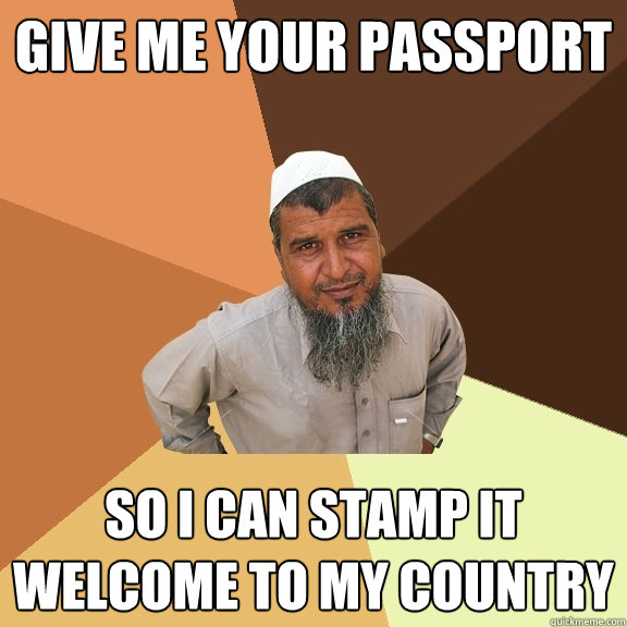 give me your passport so i can stamp it welcome to my country - give me your passport so i can stamp it welcome to my country  Ordinary Muslim Man