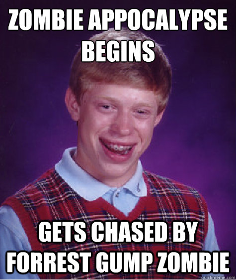 Zombie Appocalypse begins Gets chased by forrest gump zombie  Bad Luck Brian