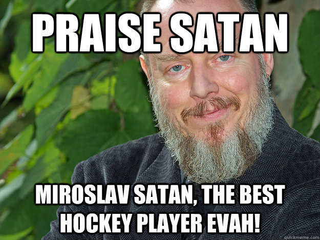 praise satan miroslav satan, the best hockey player evah!  Peter H Gilmore - Satanist