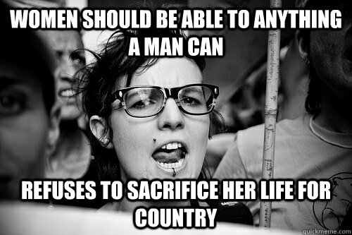 women should be able to anything a man can Refuses to sacrifice her life for country  Hypocrite Feminist