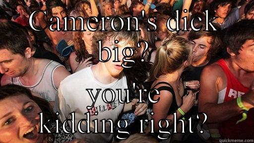 this is what happens - CAMERON'S DICK BIG? YOU'RE KIDDING RIGHT? Sudden Clarity Clarence