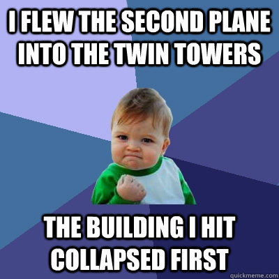 I flew the second plane into the twin towers the building i hit collapsed first  Success Kid