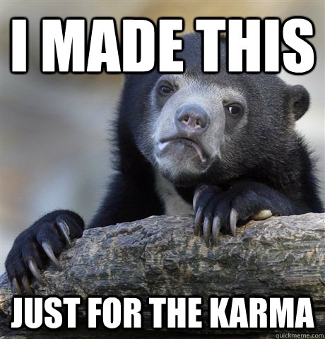 I made this Just for the karma - I made this Just for the karma  Confession Bear