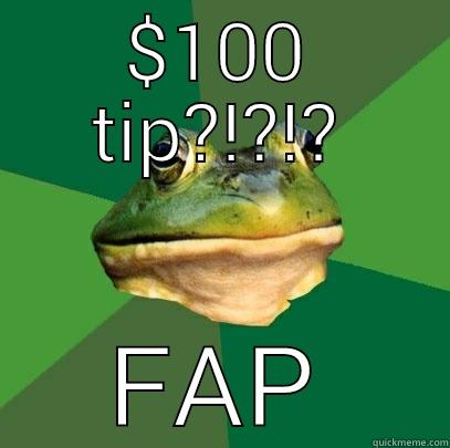 $100 TIP?!?!? FAP Foul Bachelor Frog