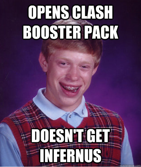 opens clash booster pack doesn't get infernus - opens clash booster pack doesn't get infernus  Bad Luck Brian