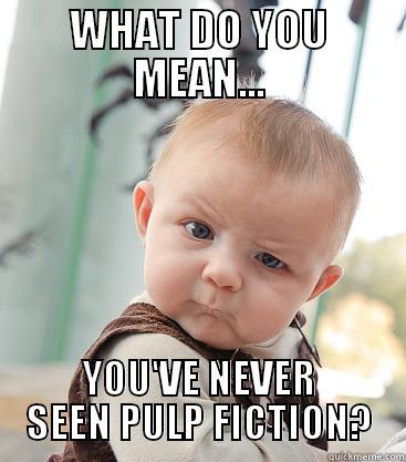 WHAT DO YOU MEAN... YOU'VE NEVER SEEN PULP FICTION? skeptical baby