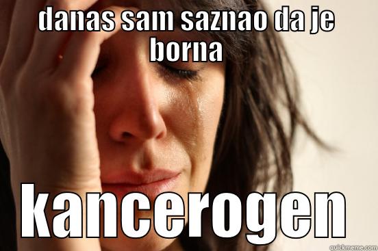 DANAS SAM SAZNAO DA JE BORNA KANCEROGEN First World Problems