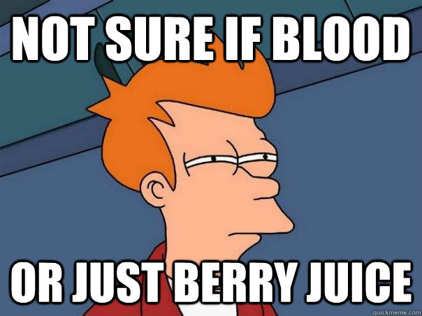 Not sure if blood Or just berry juice  Futurama Fry