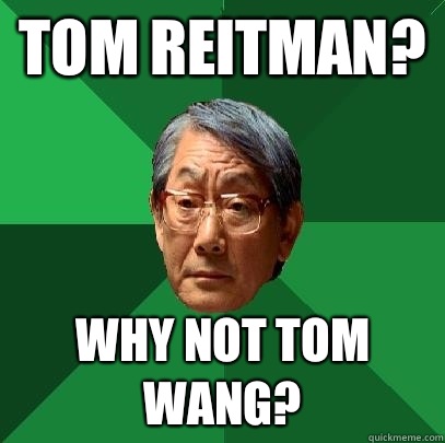 Tom Reitman? Why not Tom Wang? - Tom Reitman? Why not Tom Wang?  High Expectations Asian Father