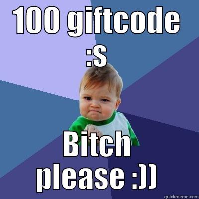 100 GIFTCODE :S BITCH PLEASE :)) Success Kid