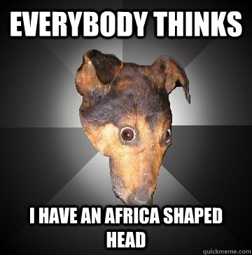 EVERYBODY THINKS I HAVE AN AFRICA SHAPED HEAD - EVERYBODY THINKS I HAVE AN AFRICA SHAPED HEAD  Depression Dog