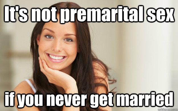 It's not premarital sex if you never get married  Good Girl Gina