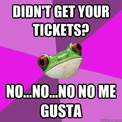 DIDN'T GET YOUR TICKETS? No...No...NO NO ME GUSTA  Foul Bachelorette Frog