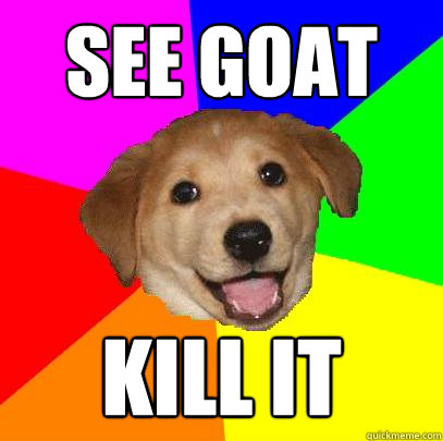 See goat Kill it  Advice Dog