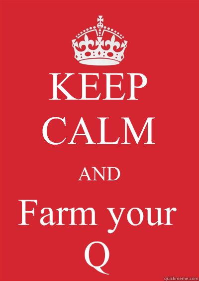 KEEP CALM AND Farm your 
Q  
