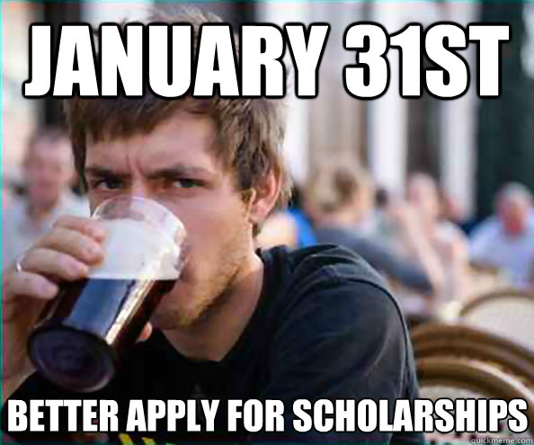 January 31st Better apply for scholarships  Lazy College Senior