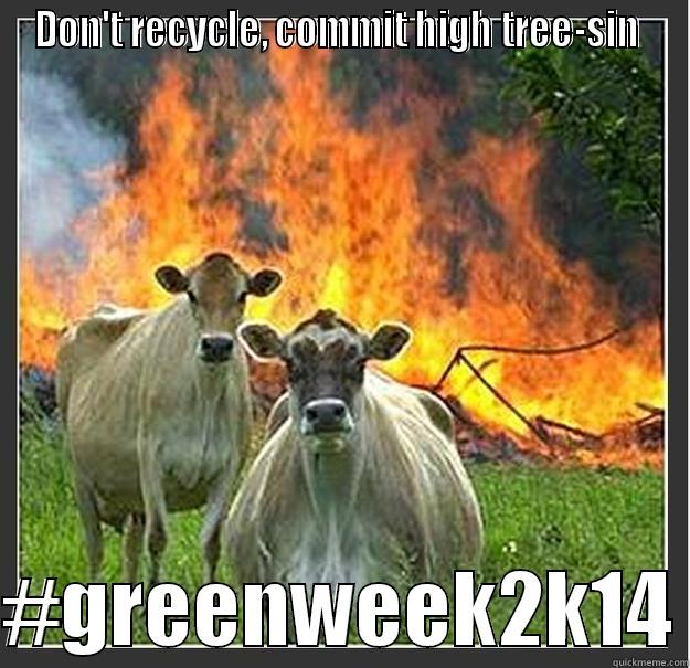 DON'T RECYCLE, COMMIT HIGH TREE-SIN   #GREENWEEK2K14 Evil cows