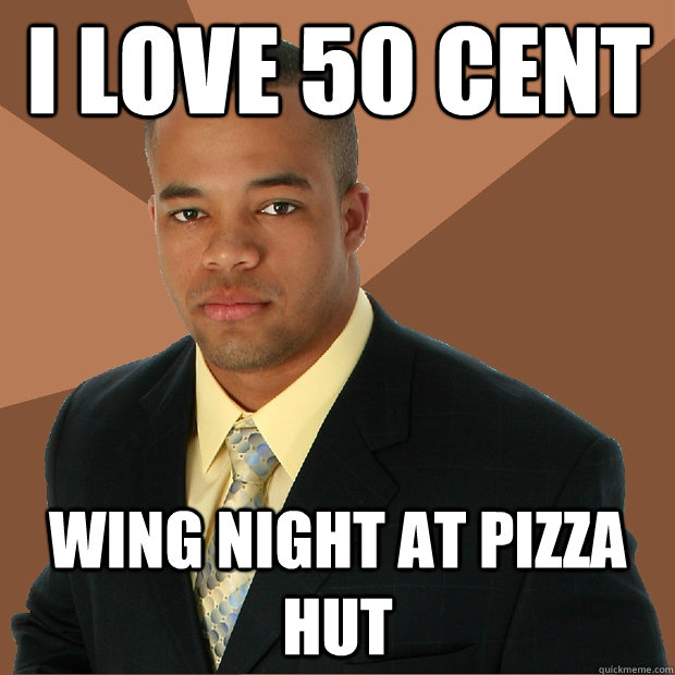 I love 50 cent wing night at Pizza Hut  Successful Black Man