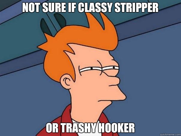 NOT SURE IF Classy stripper OR Trashy hooker  Futurama Fry